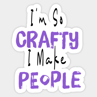 I'm So Crafty I Make People Sticker